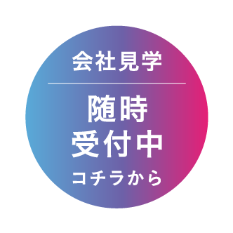 会社見学|随時受付中|コチラから